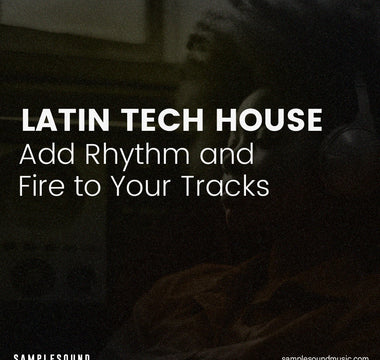 Latin Tech House: Add Rhythm and Fire to Your Tracks