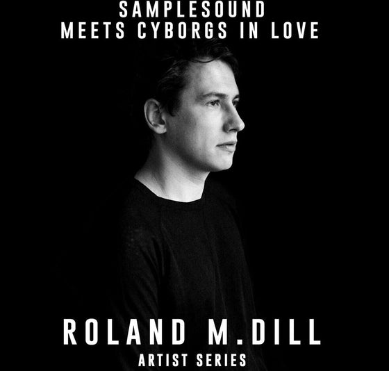 Samplesound meets Cyborgs in Love - Artist Series Roland M.Dill Sample Pack Samplesound