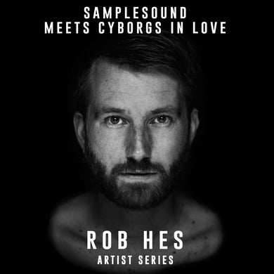 Samplesound meets Cyborgs in Love - Artist Series Rob Hes Sample Pack Samplesound